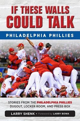 If These Walls Could Talk: Philadelphia Phillies by Shenk, Larry