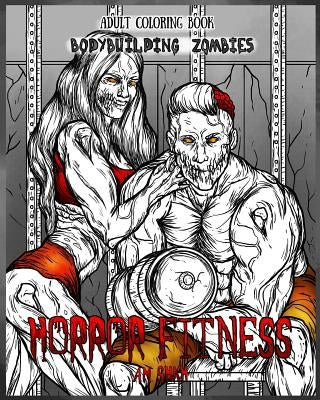 Adult Coloring Book Horror Fitness: Bodybuilding Zombies by Shah, A. M.