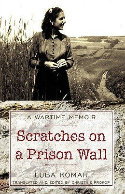 Scratches on a Prison Wall: A Wartime Memoir by Luba Komar, Komar