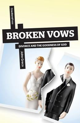 Broken Vows: Divorce and the Goodness of God by Greco, John
