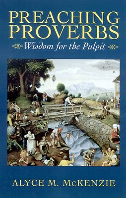 Preaching Proverbs: Wisdom for the Pulpit by McKenzie, Alyce M.