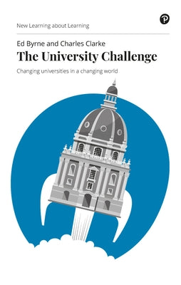 The University Challenge: Changing Universities in a Changing World by Byrne, Edward