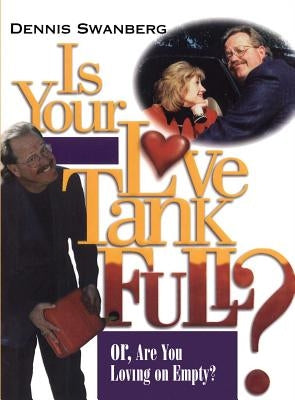Is Your Love Tank Full?: Or Are You Driving on Empty by Swanberg, Dennis
