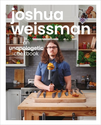 Joshua Weissman: An Unapologetic Cookbook by Weissman, Joshua