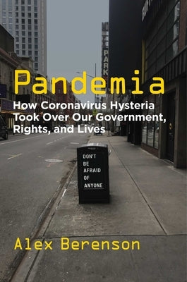 Pandemia: How Coronavirus Hysteria Took Over Our Government, Rights, and Lives by Berenson, Alex