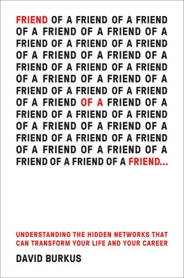 Friend of a Friend . . .: Understanding the Hidden Networks That Can Transform Your Life and Your Career by Burkus, David