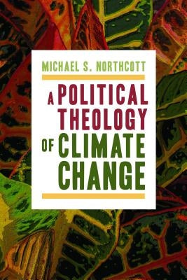 A Political Theology of Climate Change by Northcott, Michael S.