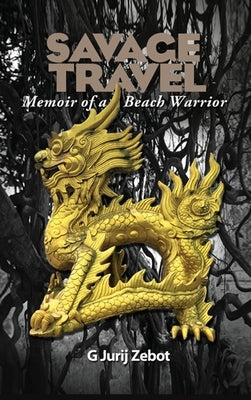 Savage Travel: Memoir of a Beach Warrior by Zebot, G. Jurij