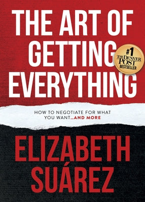 The Art of Getting Everything: How to Negotiate for What You Want and More by Suárez, Elizabeth