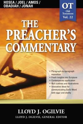 The Preacher's Commentary - Vol. 22: Hosea / Joel / Amos / Obadiah / Jonah by Ogilvie, Lloyd J.