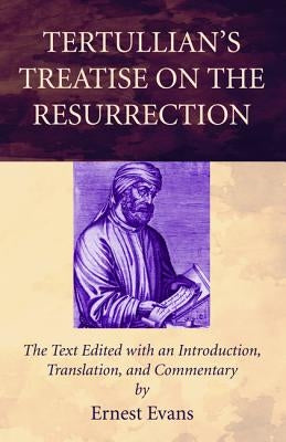Tertullian's Treatise on the Resurrection by Evans, Ernest