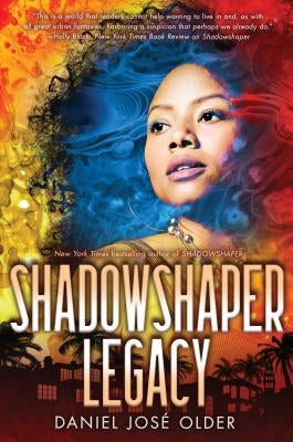 Shadowshaper Legacy (the Shadowshaper Cypher, Book 3), Volume 3 by Older, Daniel José