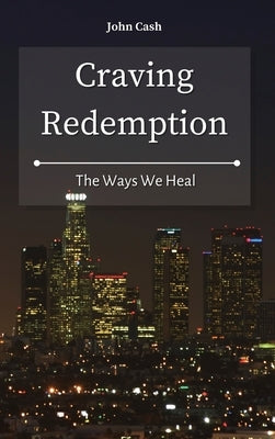 Craving Redemption: The Ways We Heal by Cash, John