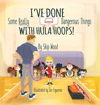 I've Done Some Really Dangerous Things With Hula Hoops by Wood, Skip