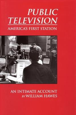 Public Television, America's First Station by Hawes, William