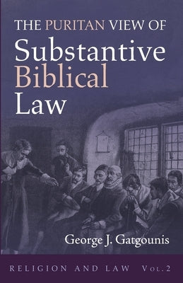 The Puritan View of Substantive Biblical Law by Gatgounis, George J.