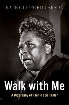 Walk with Me: A Biography of Fannie Lou Hamer by Larson, Kate Clifford