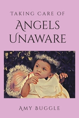 Taking Care of Angels Unaware by Buggle, Amy