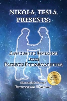 Nikola Tesla Presents: : Afterlife Lessons from Famous Personalities by Thoman, Francesca
