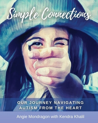 Simple Connections: Our Journey Navigating Autism From The Heart by Mondragon, Angie
