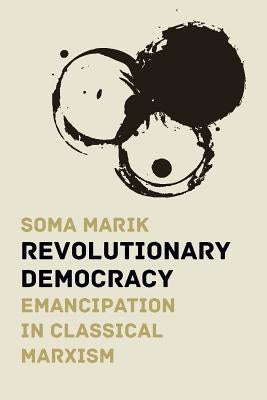 Revolutionary Democracy: Emancipation in Classical Marxism by Marik, Soma