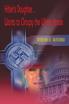 Hitler's Daughter... Wants to Occupy the White House by Benford, Timothy B.