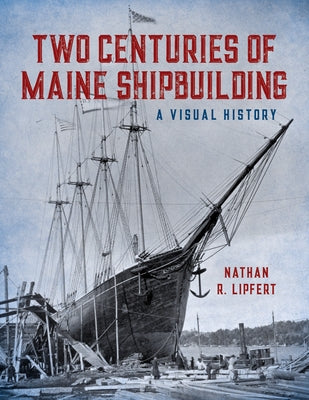 Two Centuries of Maine Shipbuilding by Lipfert, Nathan
