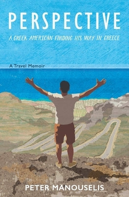 Perspective: A Greek American finding his way in Greece by Manouselis, Peter