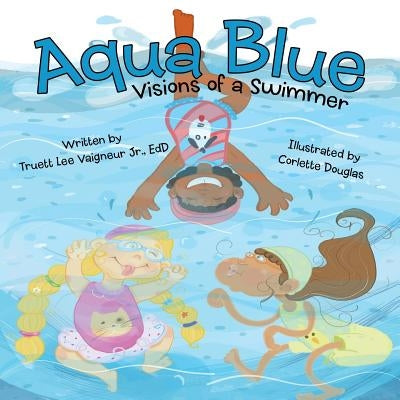 Aqua Blue: Visions of a Swimmer by Vaigneur Jr. Edd, Truett Lee