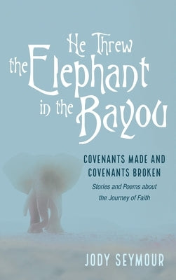 He Threw the Elephant in the Bayou by Seymour, Jody