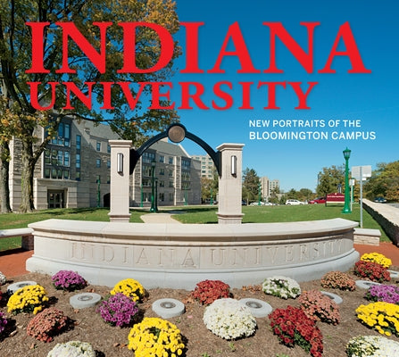 Indiana University: New Portraits of the Bloomington Campus by Indiana University Press
