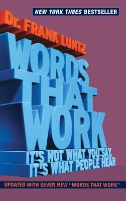 Words That Work: It's Not What You Say, It's What People Hear by Luntz, Frank