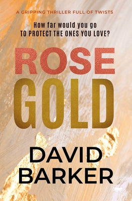 Rose Gold: A Gripping Thriller Full of Twists by Barker, David