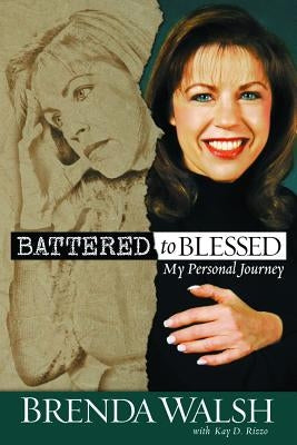 Battered to Blessed: My Personal Story by Walsh, Brenda