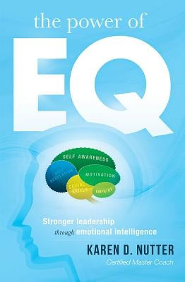 The Power of Eq: Stronger Leadership Through Emotional Intelligence by Nutter, Karen D.