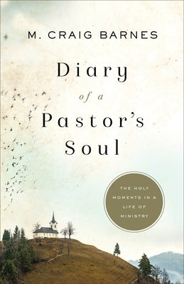 Diary of a Pastor's Soul: The Holy Moments in a Life of Ministry by Barnes, M. Craig