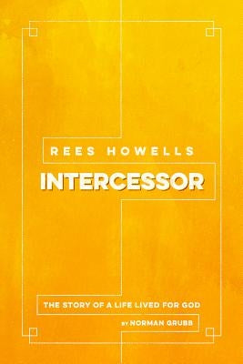 Rees Howells: Intercessor by Grubb, Norman