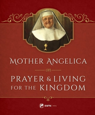 Mother Angelica on Prayer: And Living for the Kingdom by Angelica, Mother