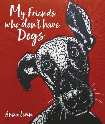 My Friends Who Don't Have Dogs by Levin, Anna