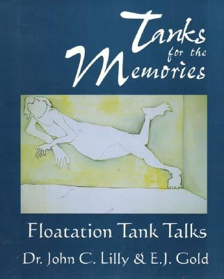 Tanks for the Memories: Floatation Tank Talks by Lilly, John
