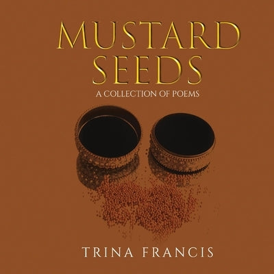 Mustard Seeds: A Collection of Poems by Francis, Trina