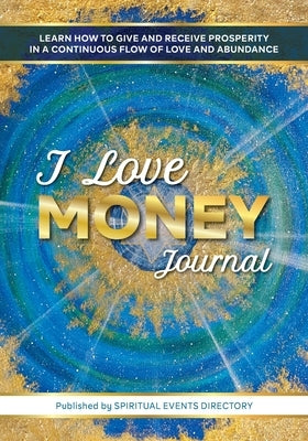 I Love Money Journal: Learn How to Give and Receive Prosperity in a Continuous Flow of Love and Abundance by Jayd, Sarah