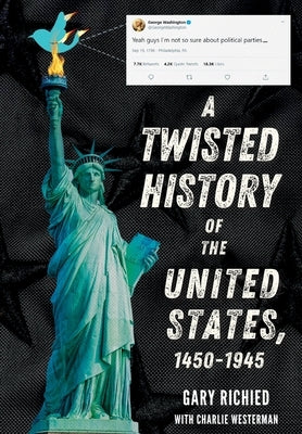 A Twisted History of the United States, 1450-1945 by Richied, Gary