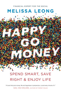 Happy Go Money: Spend Smart, Save Right and Enjoy Life by Leong, Melissa