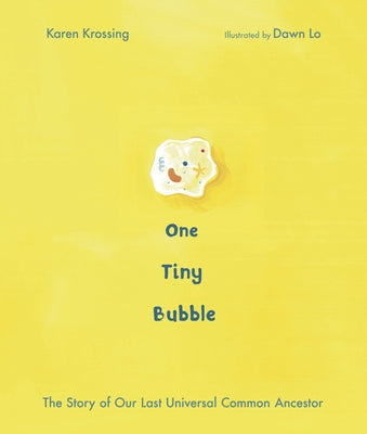 One Tiny Bubble: The Story of Our Last Universal Common Ancestor by Krossing, Karen