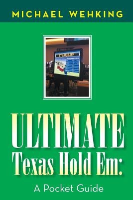 Ultimate Texas Hold Em: a Pocket Guide by Wehking, Michael