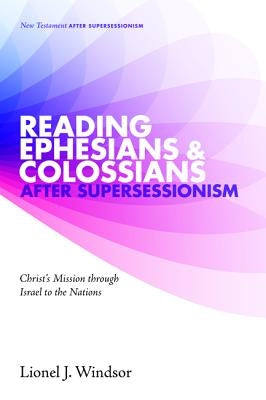 Reading Ephesians and Colossians after Supersessionism by Windsor, Lionel J.