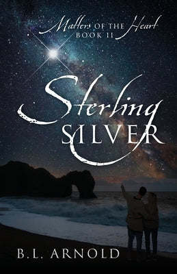Sterling Silver: Matters of the Heart Book II by Arnold, B. L.
