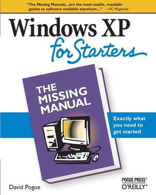 Windows XP for Starters: The Missing Manual: Exactly What You Need to Get Started by Pogue, David
