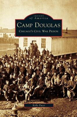 Camp Douglas: Chicago's Civil War Prison by Pucci, Kelly